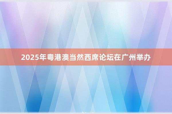 2025年粤港澳当然西席论坛在广州举办